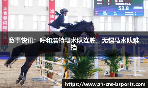 赛事快讯:呼和浩特马术队连胜,无锡马术队难挡