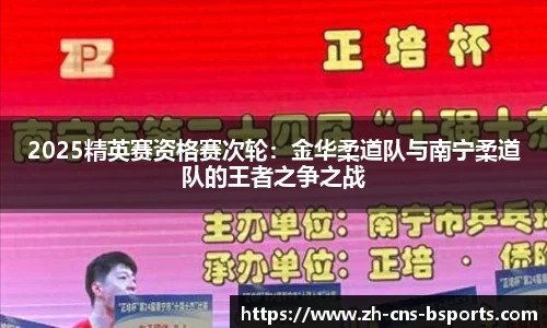 2025精英赛资格赛次轮:金华柔道队与南宁柔道队的王者之争之战